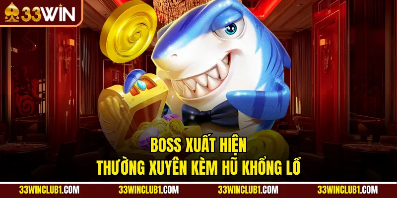 Boss xuất hiện thường xuyên kèm hũ khổng lồ