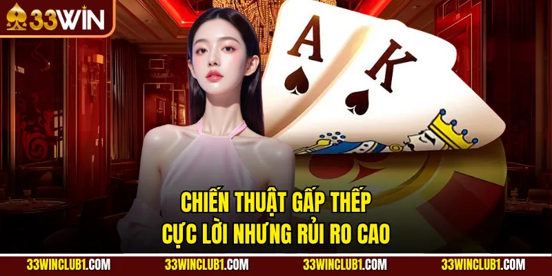 Chiến thuật gấp thếp cực lời nhưng rủi ro cao