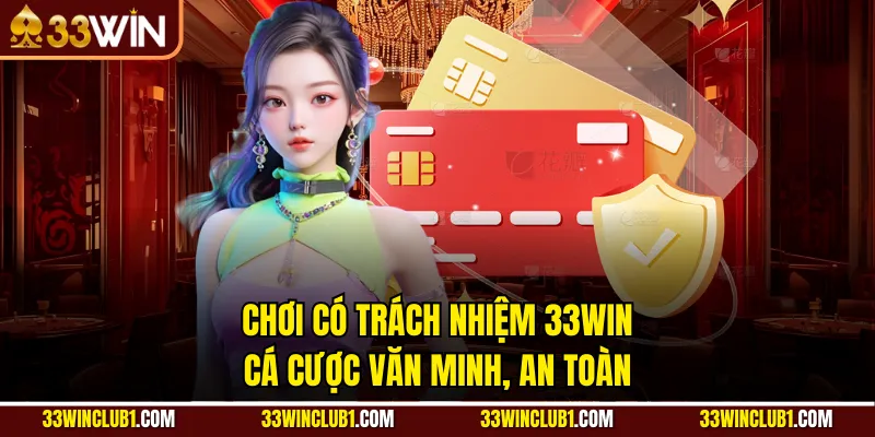 Chơi Có Trách Nhiệm 33WIN – Cá Cược Văn Minh, An Toàn