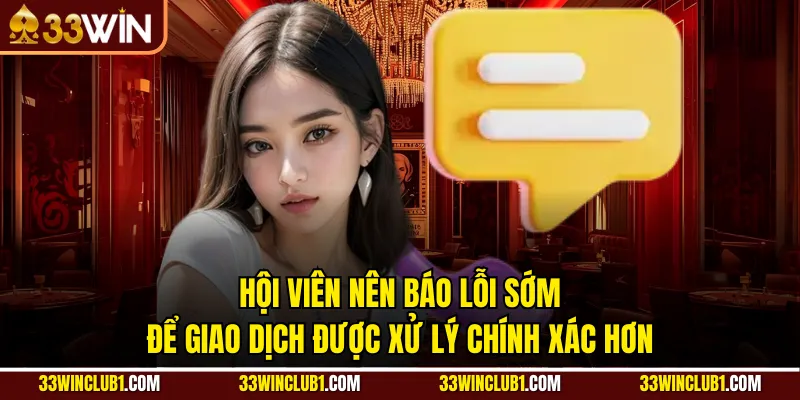 Hội viên nên báo lỗi sớm để giao dịch được xử lý chính xác hơn