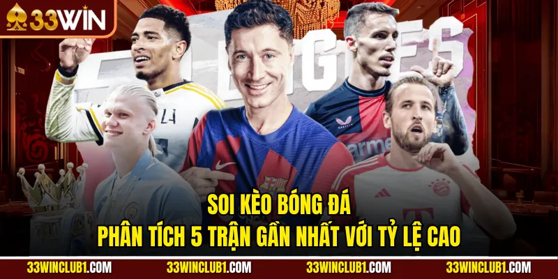 Soi Kèo Bóng Đá - Phân Tích 5 Trận Gần Nhất Với Tỷ Lệ Cao