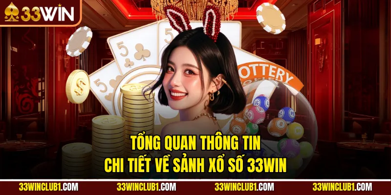Tổng quan thông tin chi tiết về sảnh xổ số 33win