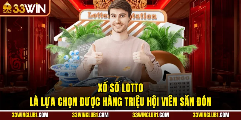 Xổ số Lotto là lựa chọn được hàng triệu hội viên săn đón